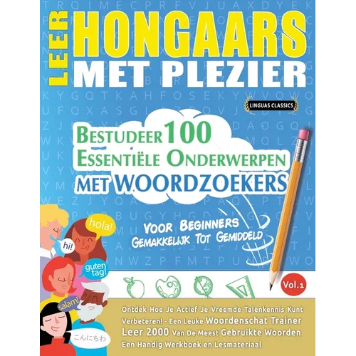 Leer Hongaars Met Plezier - Voor Beginners: Gemakkelijk Tot Gemiddeld - Bestudeer 100 Essentiële Onderwerpen Met Woordzoekers - Vol.1