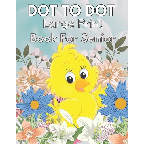 Large Print Dot To Dot Book For Seniors: Large Print Dot-to-Dots For Adults, Seniors of Flowers, Animals, Halloween, Christmas and More