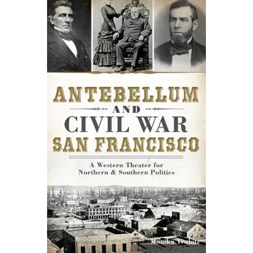 Antebellum and Civil War San Francisco: A Western Theater for Northern & Southern Politics