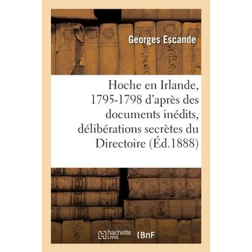 Hoche En Irlande, 1795-1798 d'Après Des Documents Inédits, Lettres de Hoche, Délibérations Secrètes