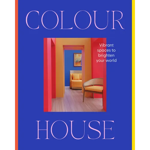 Colour House: Vibrant Spaces to Brighten Your World