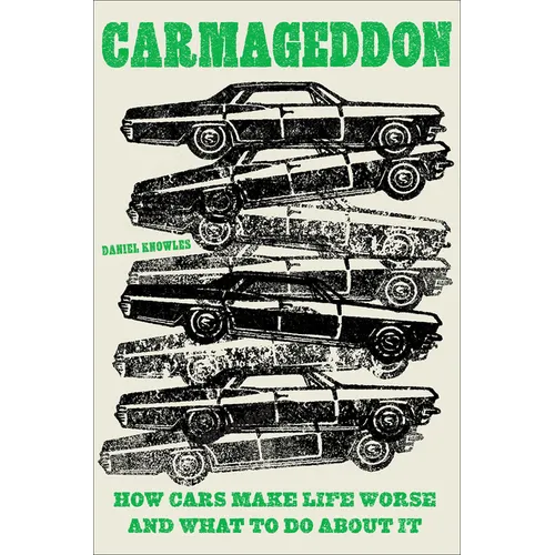 Carmageddon: How Cars Make Life Worse and What to Do about It