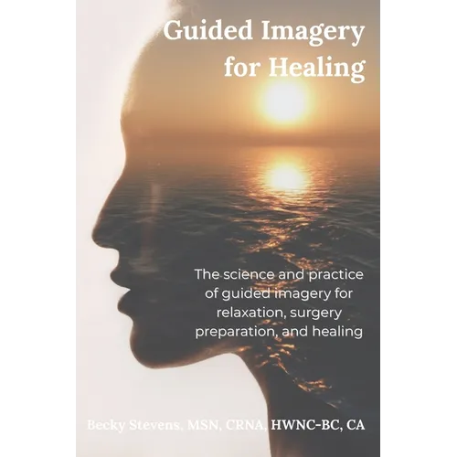 Guided Imagery for Healing: The science and practice of guided imagery for relaxation, surgery preparation, and healing