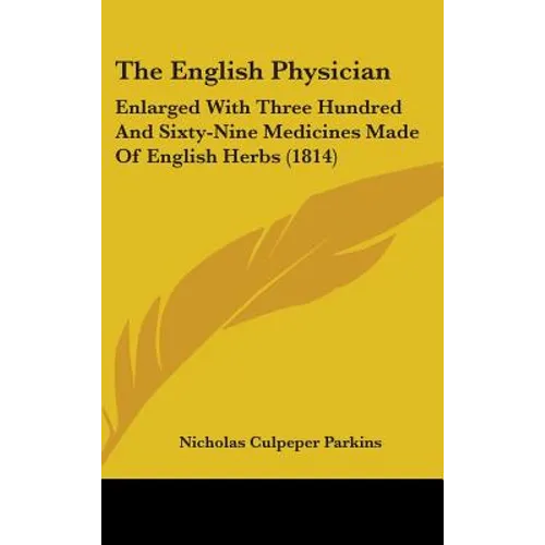 The English Physician: Enlarged With Three Hundred And Sixty-Nine Medicines Made Of English Herbs (1814)