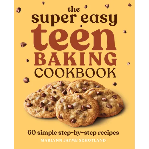 The Super Easy Teen Baking Cookbook: 60 Simple Step-By-Step Recipes