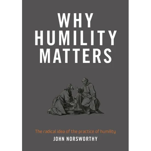 Why Humility Matters: The radical idea of the practice of humility