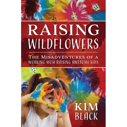 Raising Wildflowers: The Misadventures of a Working Mom Raising Awesome Kids