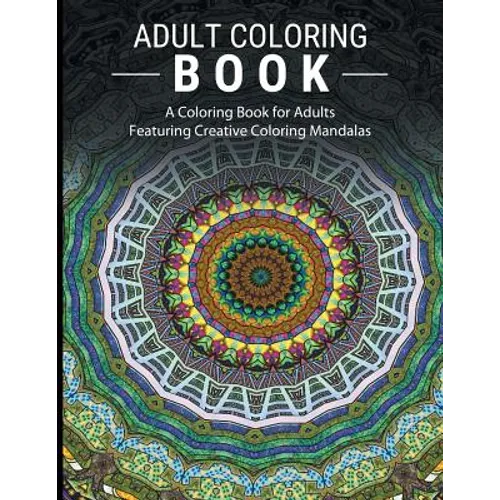 Adult Coloring Books Stress Relieving: A Coloring Book for Adults Featuring Creative Coloring Mandalas