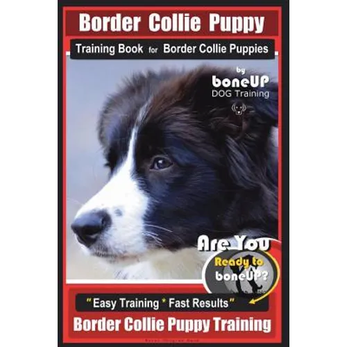 Border Collie Puppy Training Book for Border Collie Puppies By BoneUP DOG Training: Are You Ready to Bone Up? Easy Training * Fast Results Border Coll