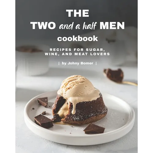 The Two and a Half Men Cookbook: Recipes for Sugar, Wine, And Meat Lovers