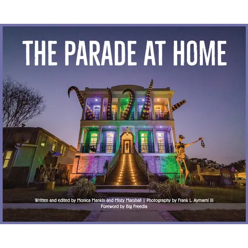 The Parade at Home: a collection of photographs and creative writing about how New Orleans celebrated Mardi Gras during the pandemic