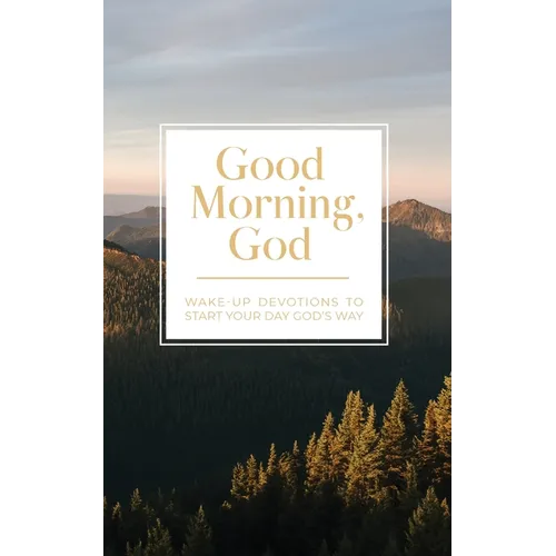 Good Morning, God: Wake-Up Devotions to Start Your Day God's Way