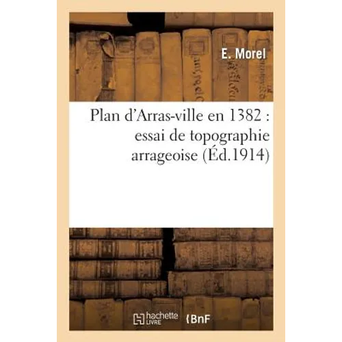 Plan d'Arras-Ville En 1382: Essai de Topographie Arrageoise