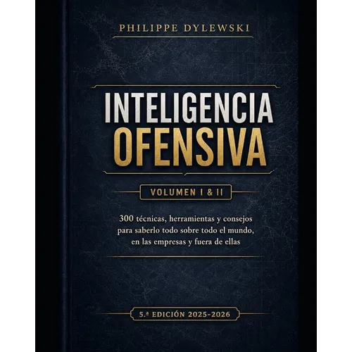 Inteligencia Ofensiva: 300 técnicas, herramientas y consejos para saberlo todo sobre todo el mundo, en las empresas y fuera de ellas