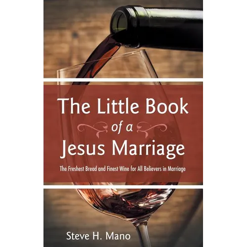 The Little Book of a Jesus Marriage: The Freshest Bread and Finest Wine for All Believers in Marriage