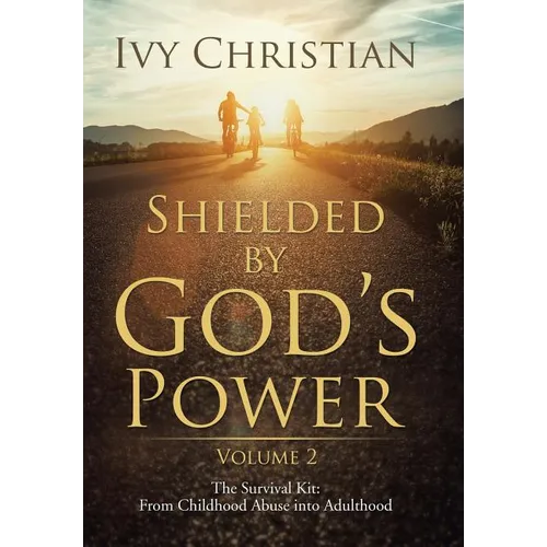 Shielded by God's Power: The Survival Kit: From Childhood Abuse into Adulthood