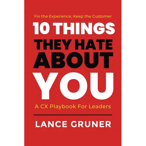 10 Things They Hate About YOU: A CX Playbook for Leaders