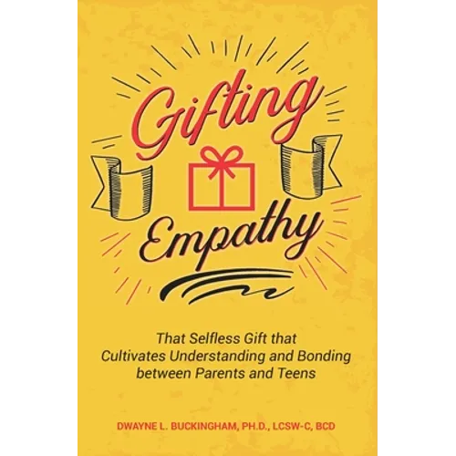 Gifting Empathy: That Selfless Gift that Cultivates Understanding and Bonding between Parents and Teens