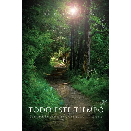 Todo Este Tiempo: Caminando con Amor, Compasión Y Gracia