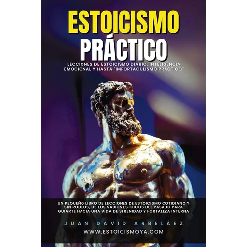 Estoicismo Práctico: Lecciones De Estoicismo Diario, Inteligencia Emocional Y Hasta "Importaculismo Práctico"