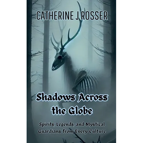 Shadows Across the Globe: Spirits, Legends, and Mystical Guardians from Every Culture