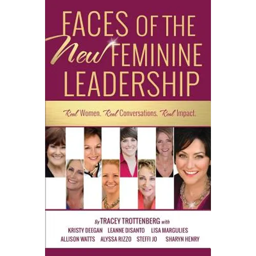 Faces of the New Feminine Leadership: Real Women. Real Conversations. Real Impact.