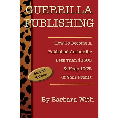 Guerrilla Publishing: How to Become a Published Author for Less Than $1500 & Keep 100% of Your Profits