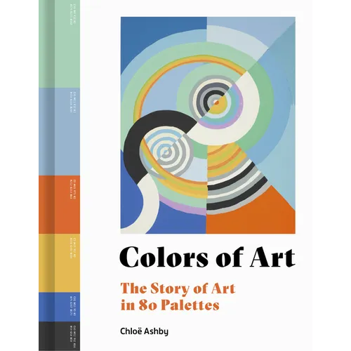 Colors of Art: The Story of Art in 80 Palettes