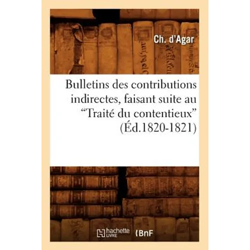 Bulletins Des Contributions Indirectes, Faisant Suite Au Traité Du Contentieux (Ed.1820-1821)