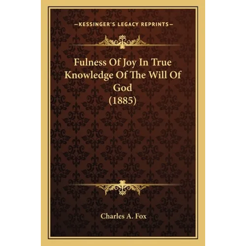 Fulness Of Joy In True Knowledge Of The Will Of God (1885) - Paperback