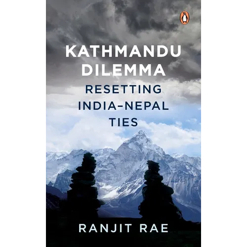 Kathmandu Dilemma: Resetting India-Nepal Ties