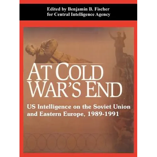 At Cold War's End: US Intelligence on the Soviet Union and Eastern Europe, 1989-1991 - Paperback