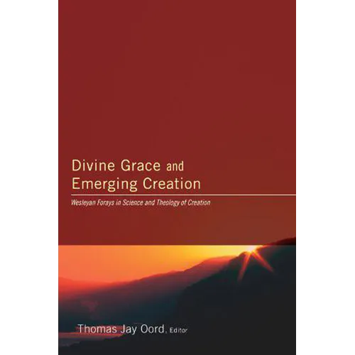 Divine Grace and Emerging Creation: Wesleyan Forays in Science and Theology of Creation