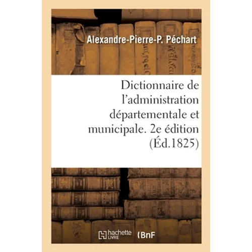 Dictionnaire de l'Administration Départementale Et Municipale. 2e Édition