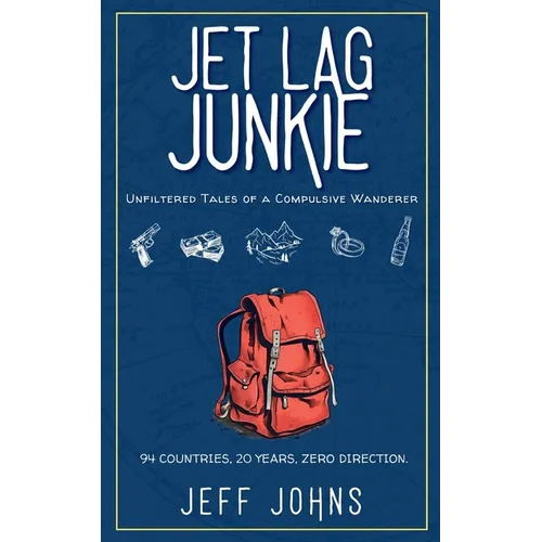 Jet Lag Junkie: Unfiltered Tales of a Compulsive Wanderer