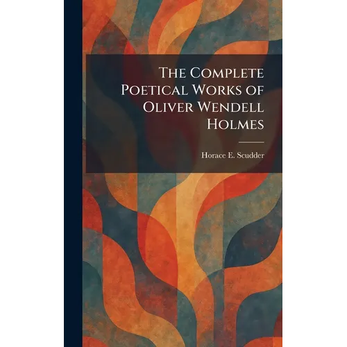 The Complete Poetical Works of Oliver Wendell Holmes