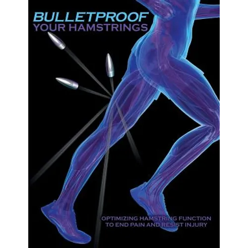 Bulletproof Your Hamstrings: Optimizing Hamstring Function to End Pain and Resist Injury