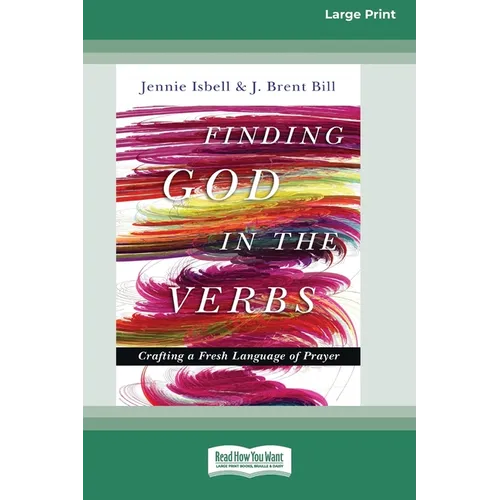 Finding God in the Verbs: Crafting a Fresh Language of Prayer [Large Print 16 Pt Edition]