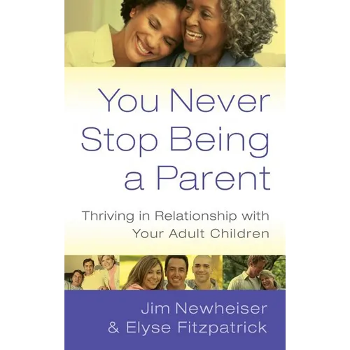 You Never Stop Being a Parent: Thriving in Relationship with Your Adult Children