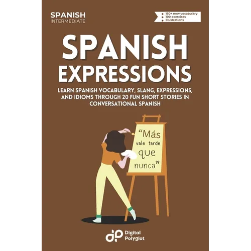 Spanish Expressions: Learn Spanish Vocabulary, Slang, Expressions, and Idioms through 20 Fun Short Stories in Conversational Spanish