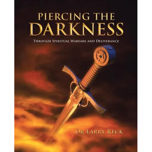 Piercing the Darkness: Through Spiritual Warfare and Deliverance