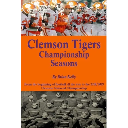 Clemson Tigers Championship Seasons: From the beginning of football all the way to the 2018/2019 Clemson National Championship
