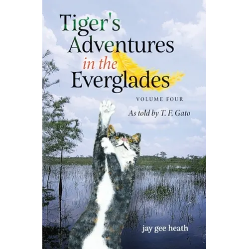 Tiger's Adventures in the Everglades Volume Four: As told by T. F. Gato