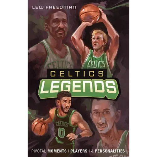 Celtics Legends: Pivotal Moments, Players, and Personalities