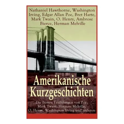 Amerikanische Kurzgeschichten - Die Besten Erzählungen von Poe, Mark Twain, Herman Melville, O. Henry, Washington Irving und anderen: Die Legende Von
