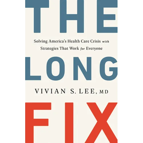 The Long Fix: Solving America's Health Care Crisis with Strategies That Work for Everyone