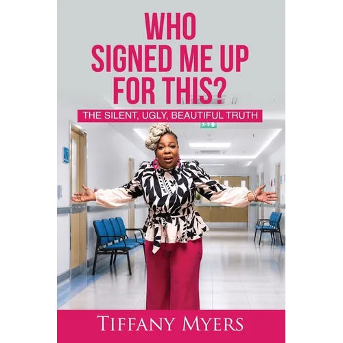 Who Signed Me Up For This?: The Silent, Ugly, Beautiful Truth