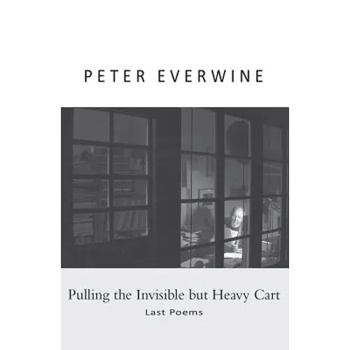 Pulling the Invisible But Heavy Cart: Last Poems