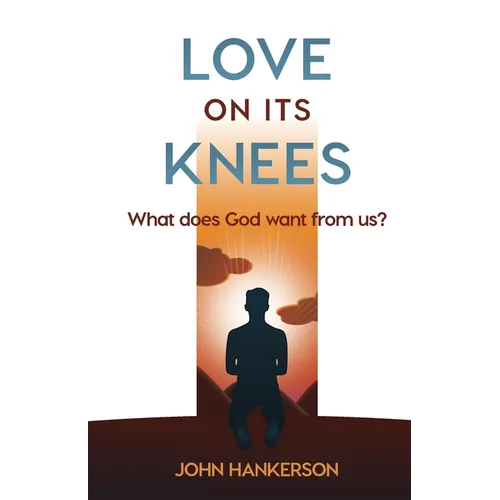 Love on Its Knees: What does God want from us?