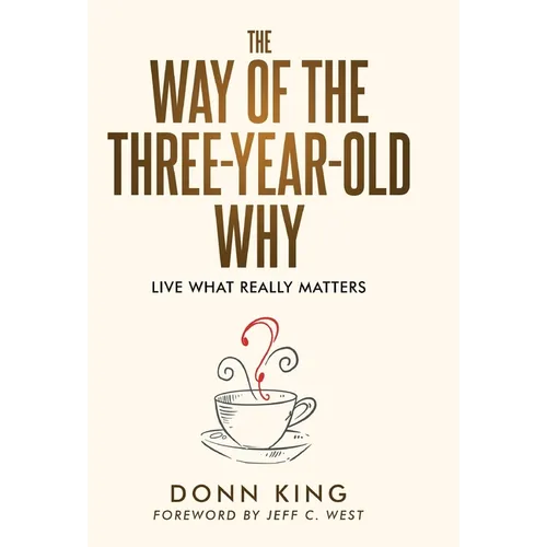 The Way of the Three-Year-Old Why: Live What Really Matters